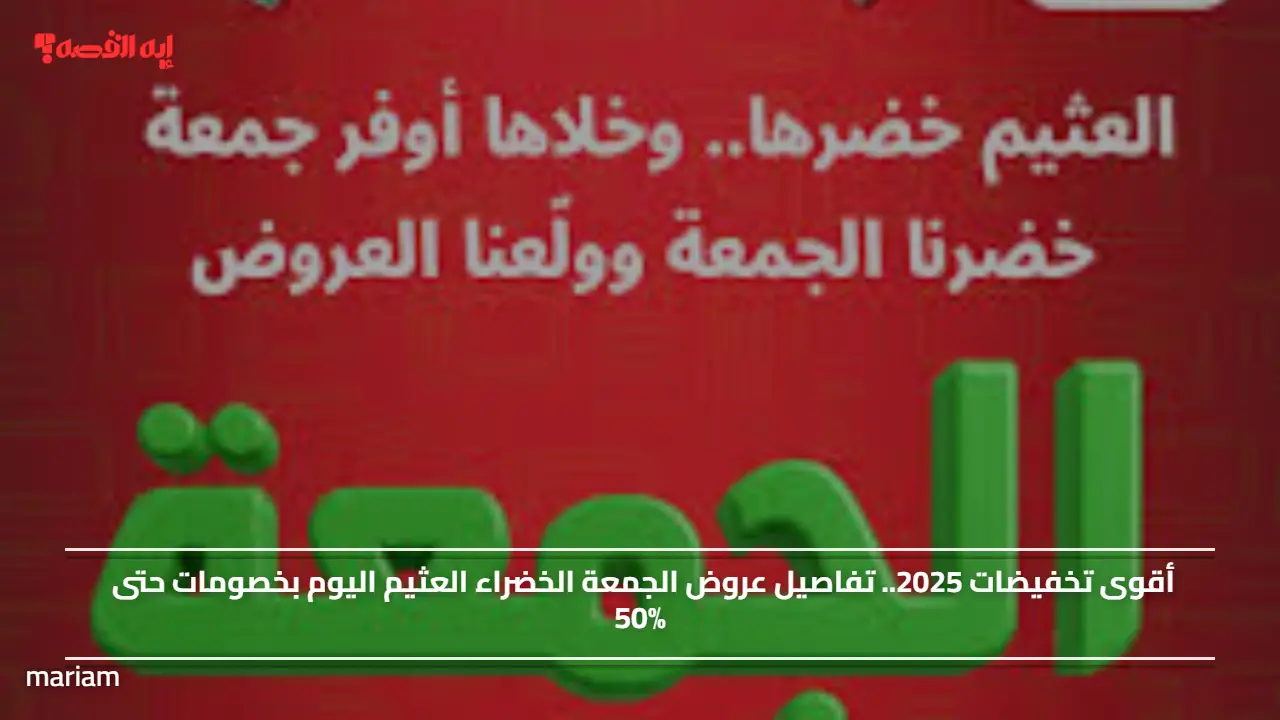 أقوى تخفيضات 2025.. تفاصيل عروض الجمعة الخضراء العثيم اليوم بخصومات حتى 50%